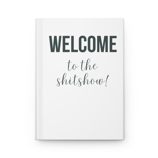 Welcome to The Shit Show Hardcover Journal Matte